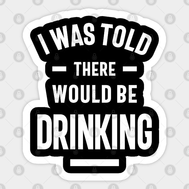 I Was Told There Would Be Drinking Sticker by cidolopez